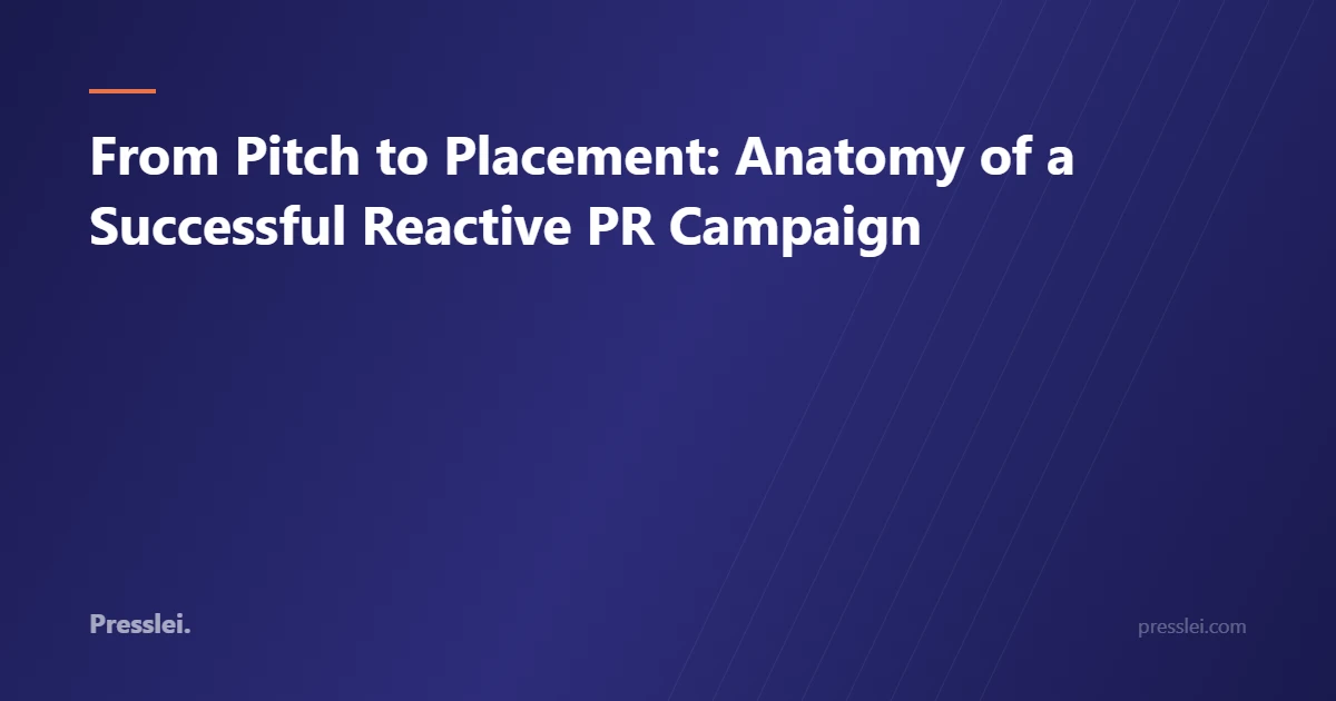 From Pitch to Placement: Anatomy of a Successful Reactive PR Campaign