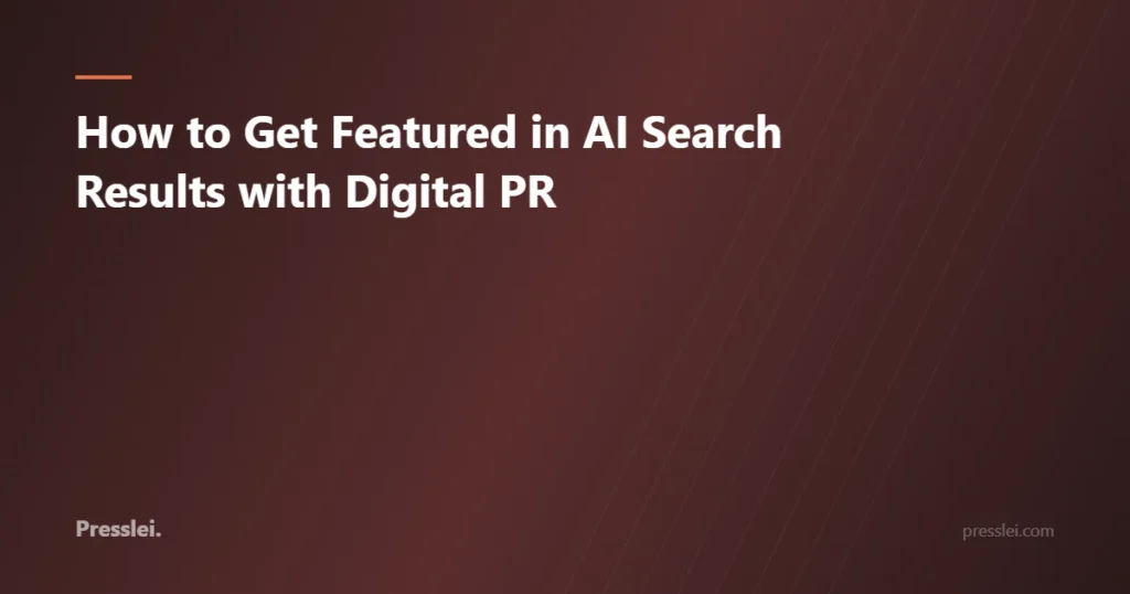 How to Get Featured in AI Search Results with Digital PR