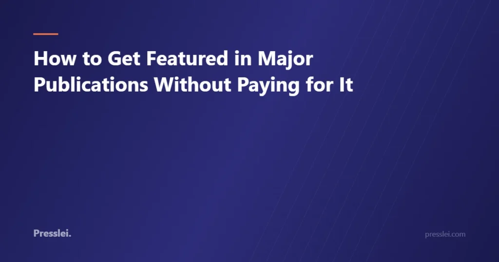How to Get Featured in Major Publications Without Paying for It