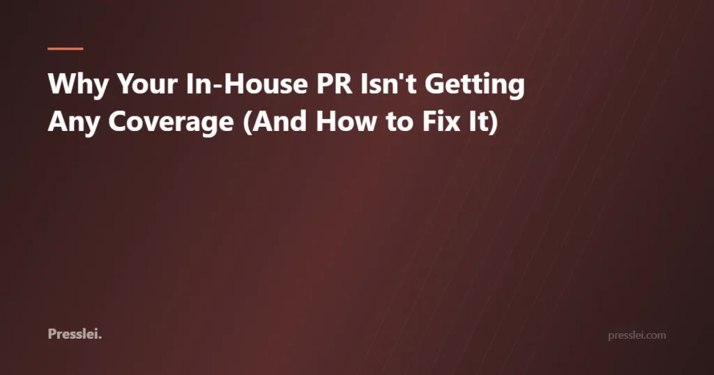 Why Your In-House PR Isn't Getting Any Coverage (And How to Fix It)
