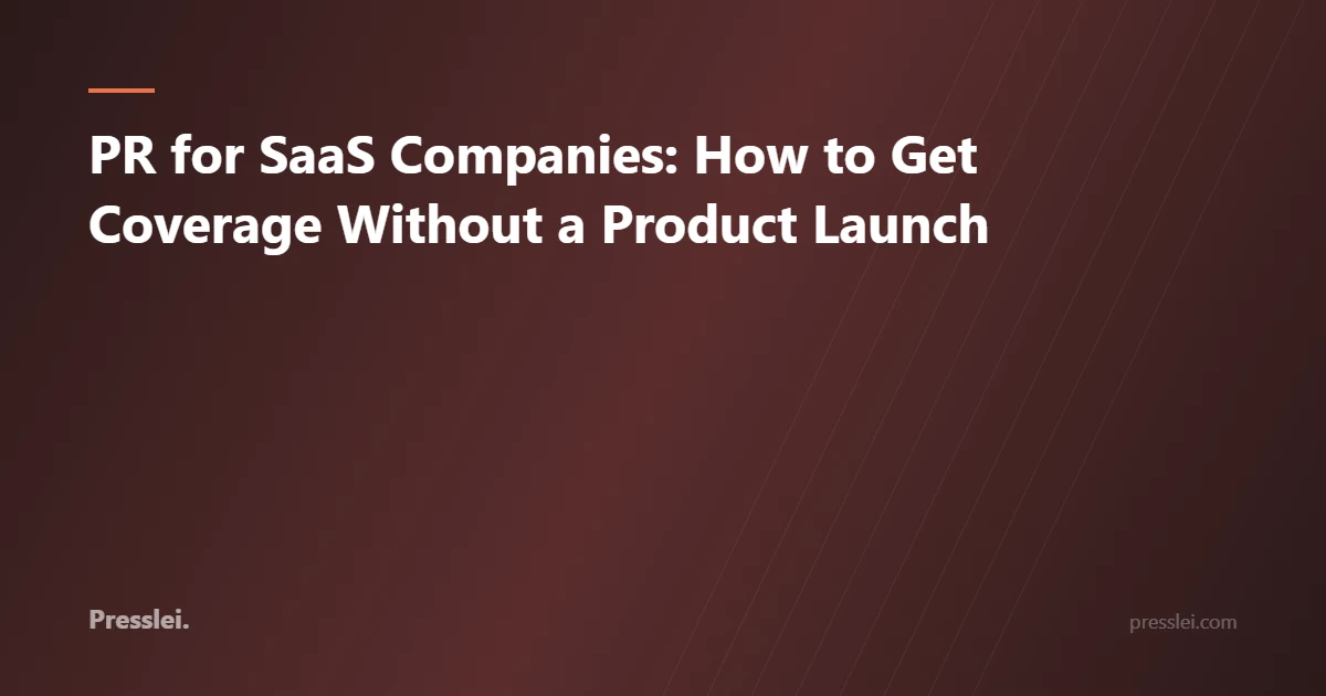 PR for SaaS Companies: How to Get Coverage Without a Product Launch