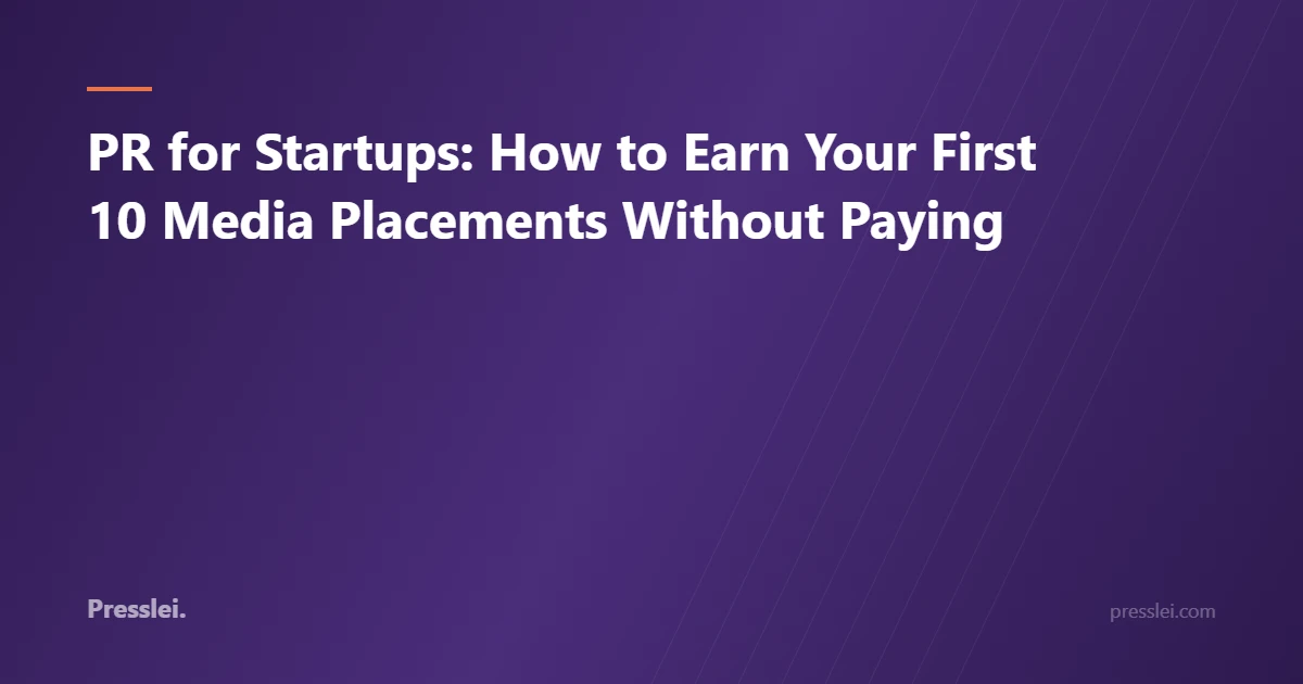 PR for Startups: How to Earn Your First 10 Media Placements Without Paying