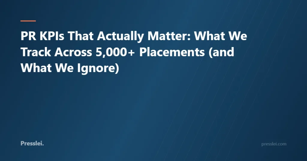 PR KPIs That Actually Matter: What We Track Across 5,000+ Placements (and What We Ignore)