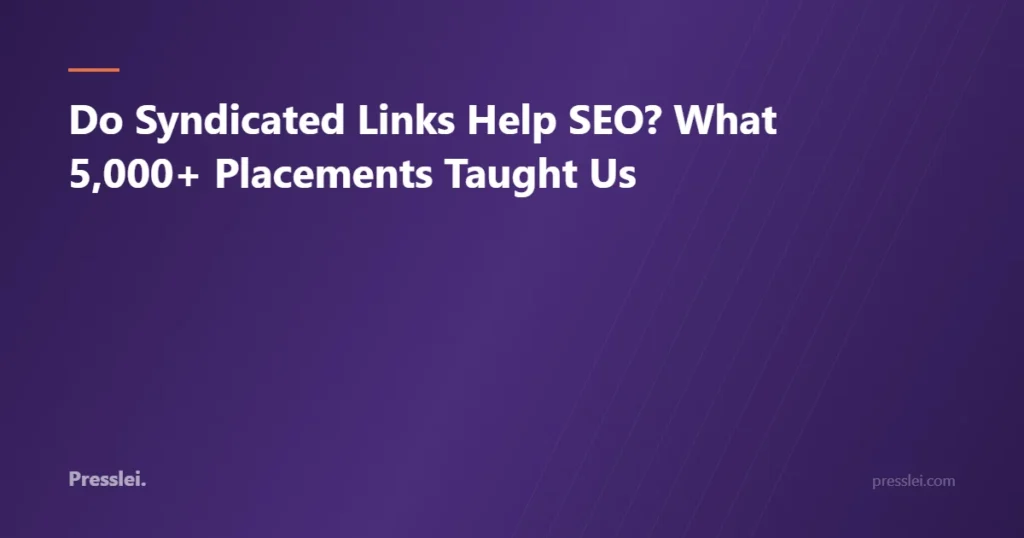 Do Syndicated Links Help SEO? What 5,000+ Placements Taught Us